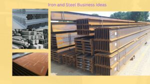 Iron and Steel Business Ideas